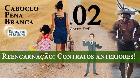 Cortes DcE 02 * Encarnação Contratos Anteriores * Espírito Caboclo: Pena Branca