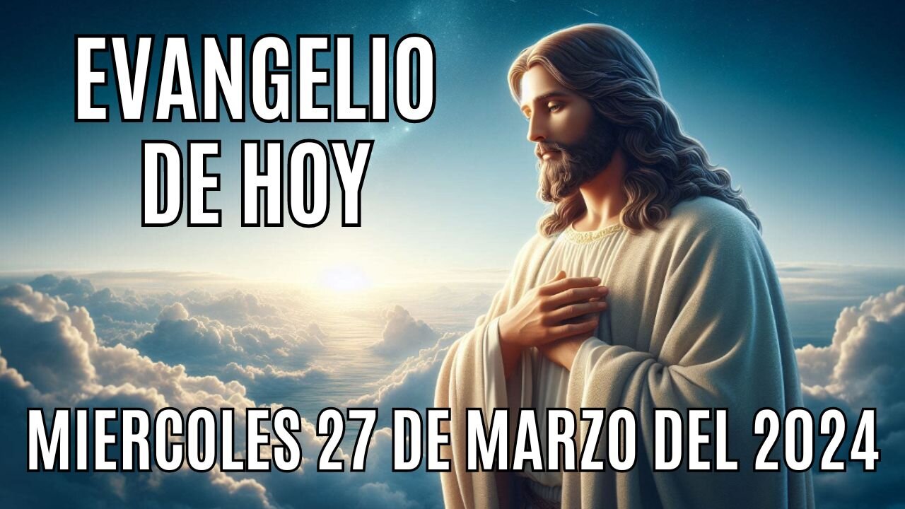 Evangelio de hoy Miércoles, 27 de Marzo del 2024.