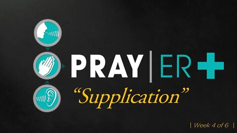 Pray|ER + (week 4) "SUPPLICATION" - Fathom Church