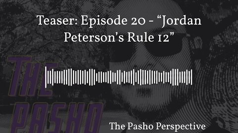 The Pasho Perspective - Teaser: Episode 20 - “Jordan Peterson’s Rule 12”