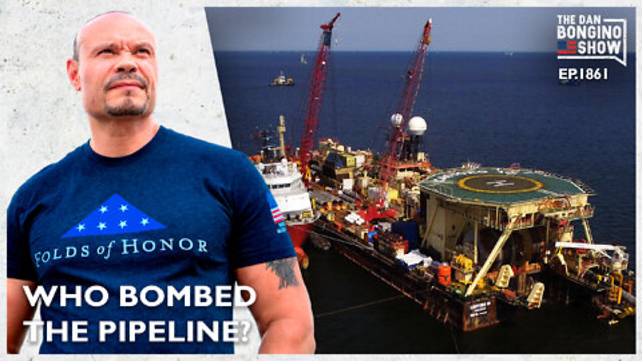 Who Bombed The Pipeline? (Ep. 1861) - The Dan Bongino Show