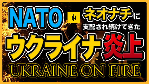 ウクライナ炎上 - NATOとネオナチに支配され続けてきた国が炎上することで欧米による世界支配の真実が暴かれていく