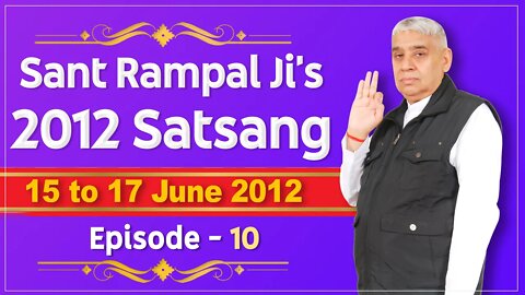 Sant Rampal Ji's 2012 Satsangs | 15 to 17June 2012 HD | Episode - 10 | SATLOK ASHRAM