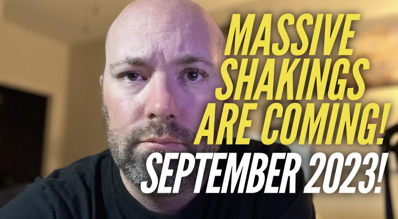 MASSIVE SHAKINGS COMING SEPTEMBER 2023!