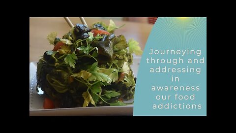 Journeying through and addressing in awareness our food addictions