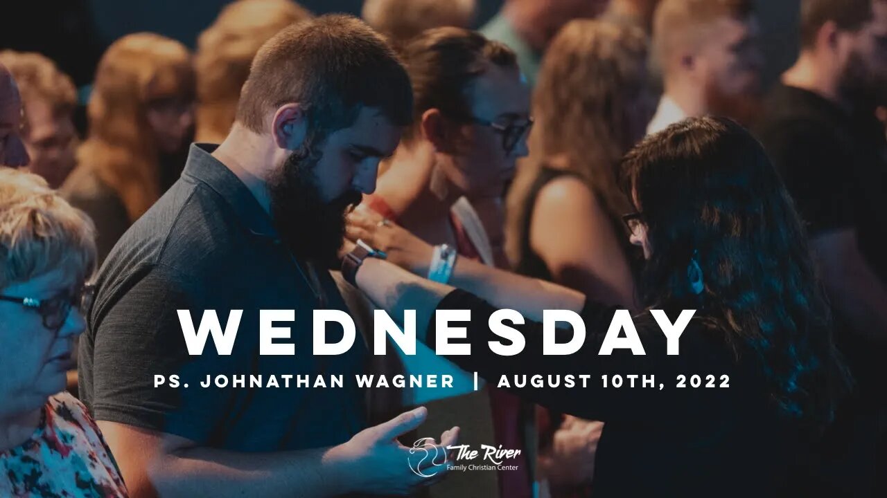 WEDNESDAY | Pastor Deane Wagner | The River FCC | 8.17.22