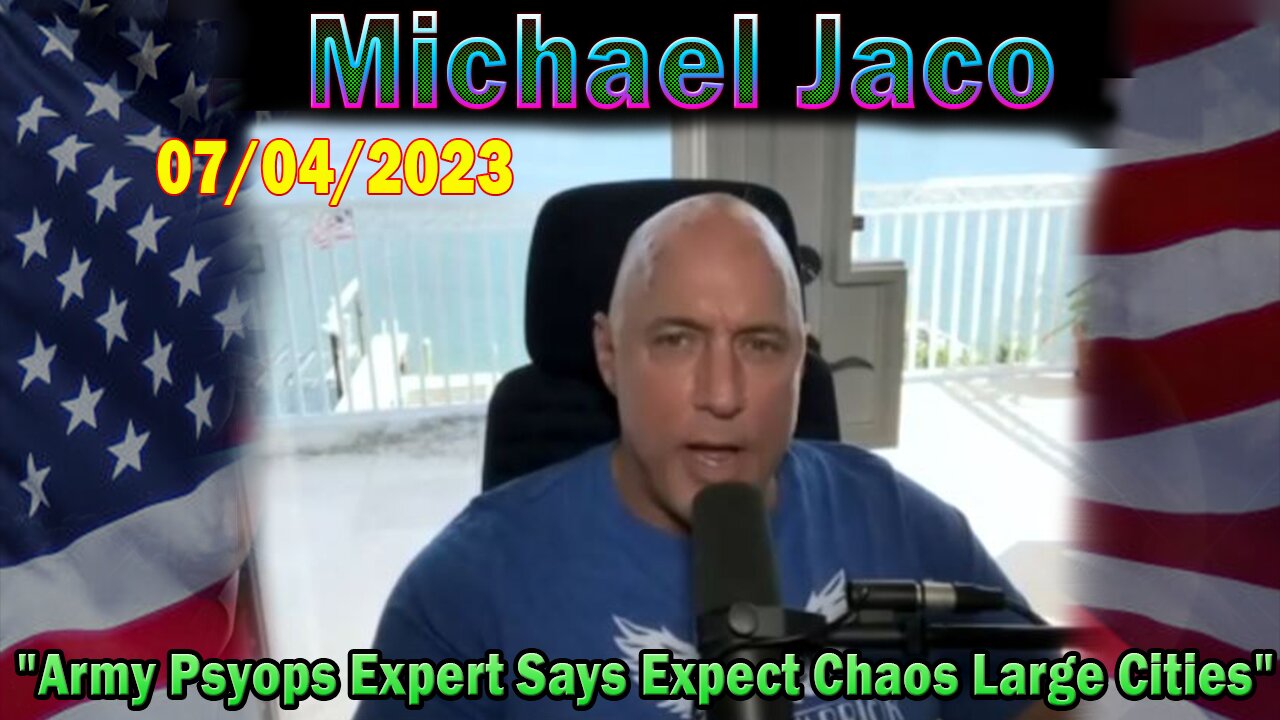 Michael Jaco HUGE Intel July 4: "Army Psyops Expert Says Expect Chaos Large Cities"