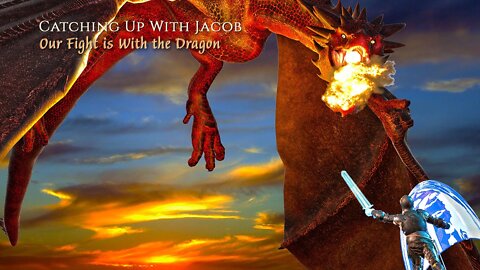 Catching Up with Jacob: Our Fight is with the Dragon (uncut)