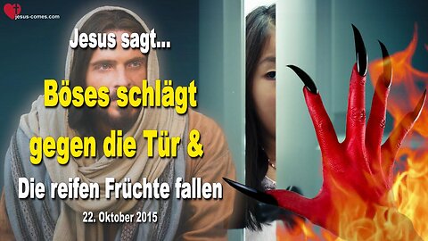 22.10.2015 ❤️ Jesus sagt... Böses schlägt gegen die Tür und die reifen Früchte fallen