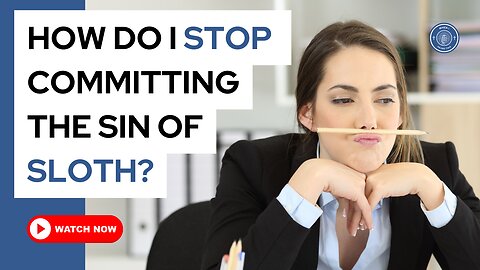 How do I stop committing the sin of sloth?