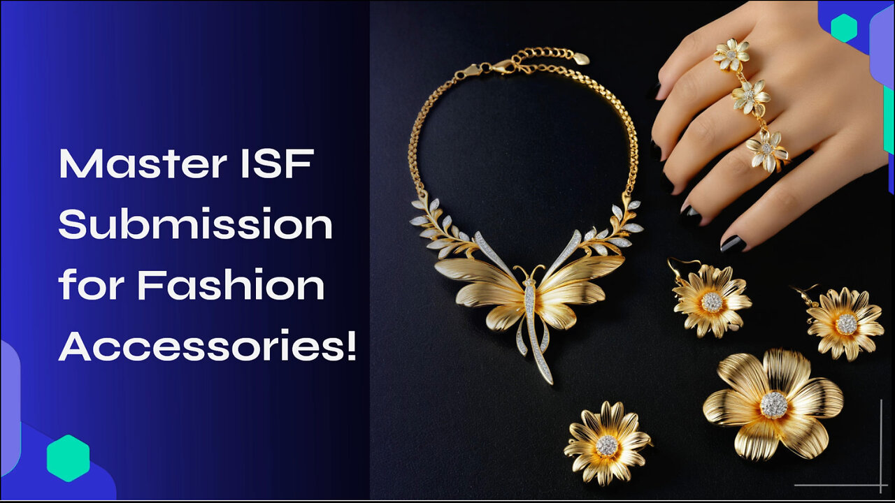 Mastering ISF Submission for Fashion Accessories: Step-by-Step Guide