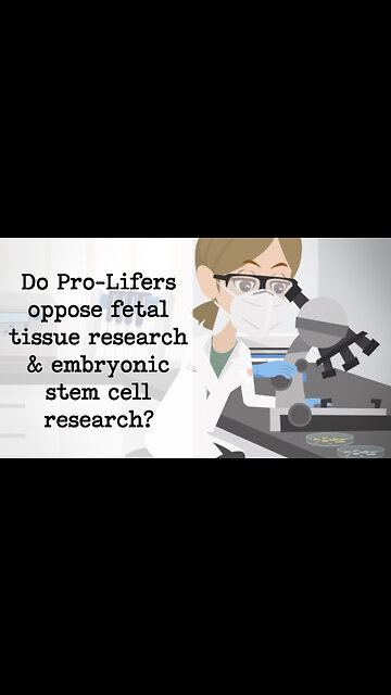 Abortion Distortion #17 - Do Pro-Lifers Oppose Fetal Tissue Research & Embryonic Stem Cell Research