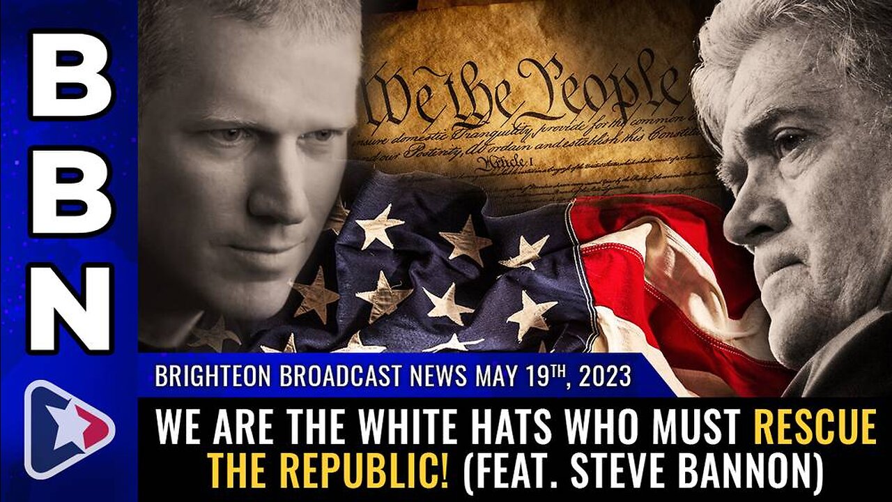 May 19, 2023 - We are the WHITE HATS who must RESCUE the Republic! (Feat. Steve Bannon)