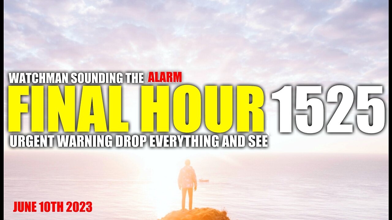 FINAL HOUR 1525 - URGENT WARNING DROP EVERYTHING AND SEE - WATCHMAN SOUNDING THE ALARM