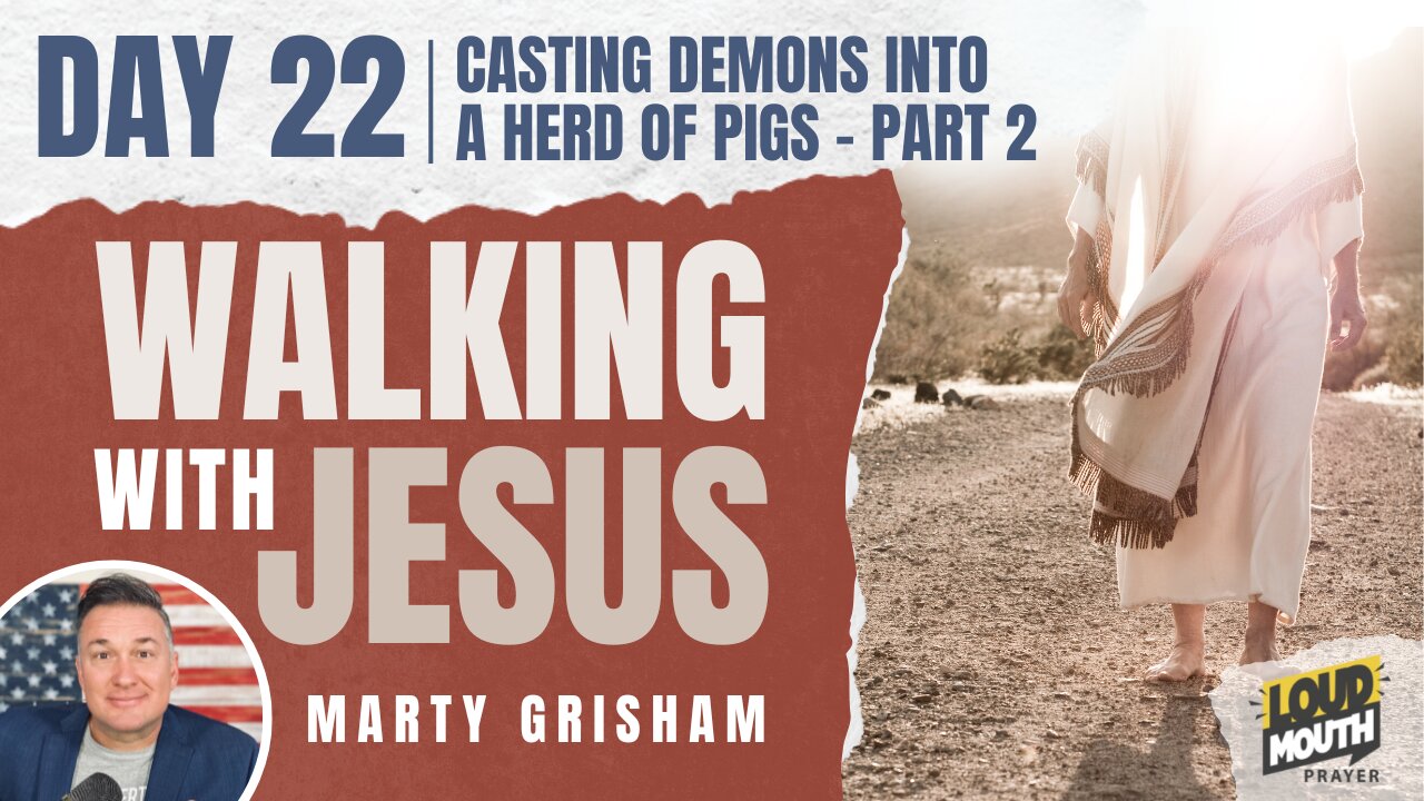 Prayer | Walking With Jesus - DAY 22 - CASTING DEMONS INTO A HERD OF PIGS - PART 2 - Loudmouth Prayer