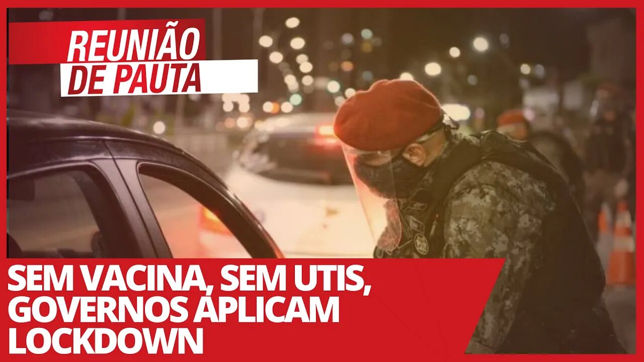 Sem vacina, sem UTIs, governos aplicam Lockdown - Reunião de Pauta nº 678 - 04/03/21