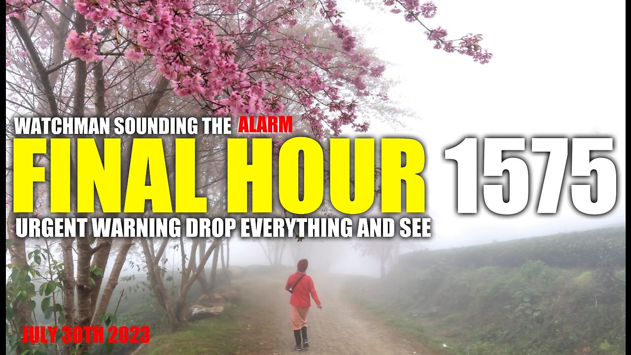 FINAL HOUR 1575 - URGENT WARNING DROP EVERYTHING AND SEE - WATCHMAN SOUNDING THE ALARM