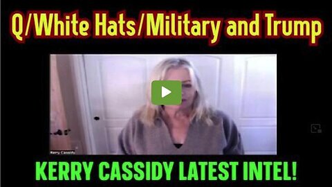 KERRY CASSIDY LATEST INTEL: Q/WHITE HATS/ MILITARY & TRUMP!