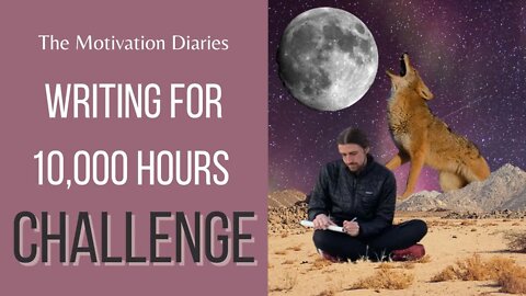 WRITING FOR 10,000 HRS CHALLENGE - The Motivation Diaries