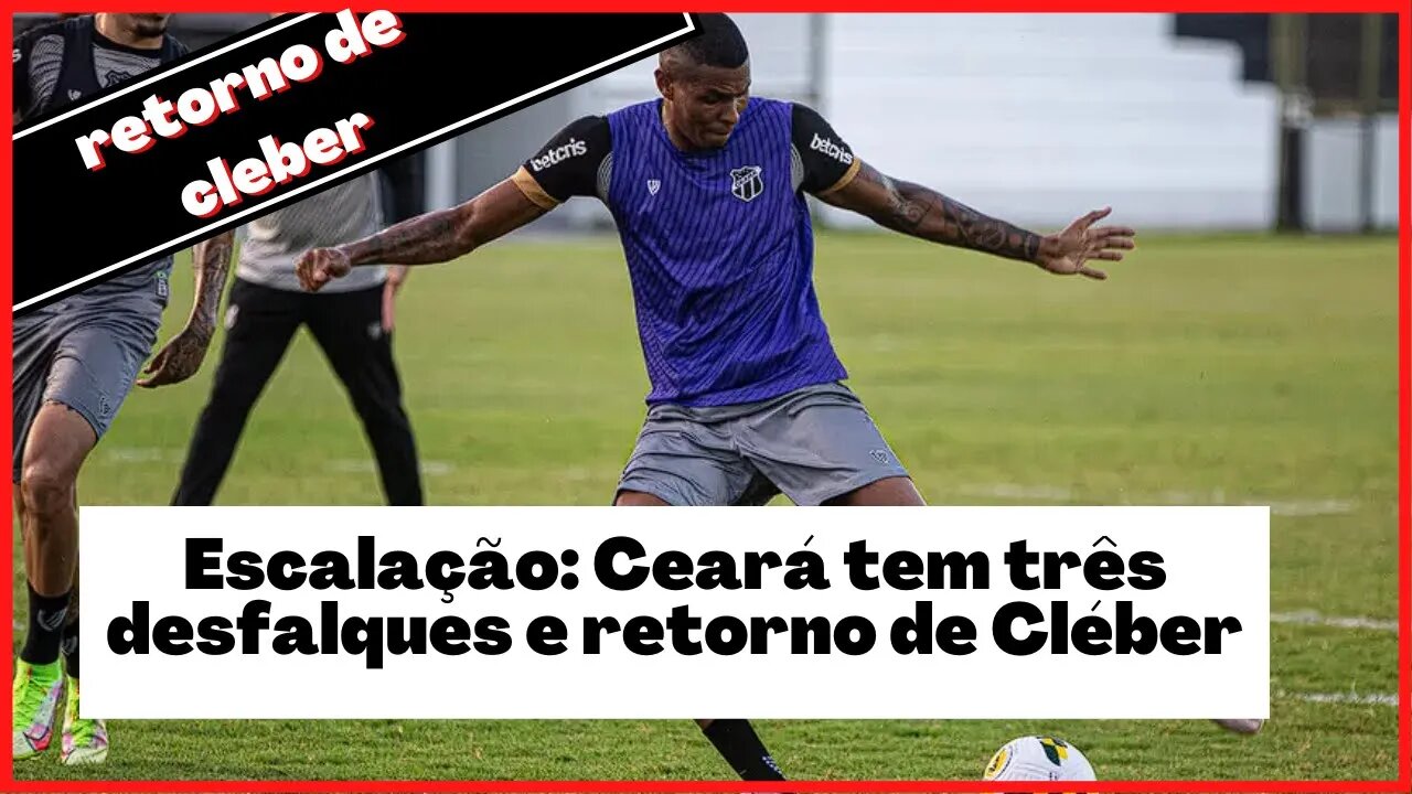 CEARÁ TEM TRÊS DESFALQUES E RETORNO DE CLEBER #ceará