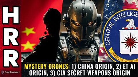 MYSTERY DRONES: 1) China origin, 2) ET AI origin, 3) CIA secret weapons origin