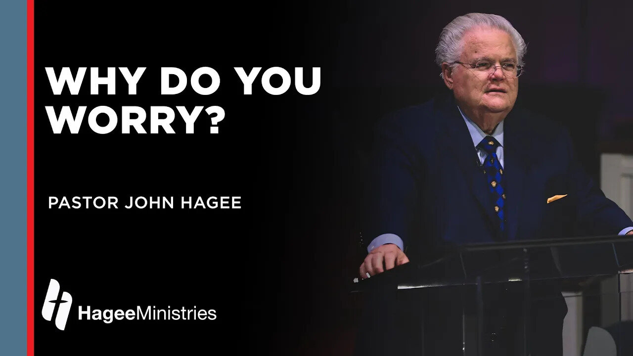 Pastor John Hagee: Why Do You Worry?