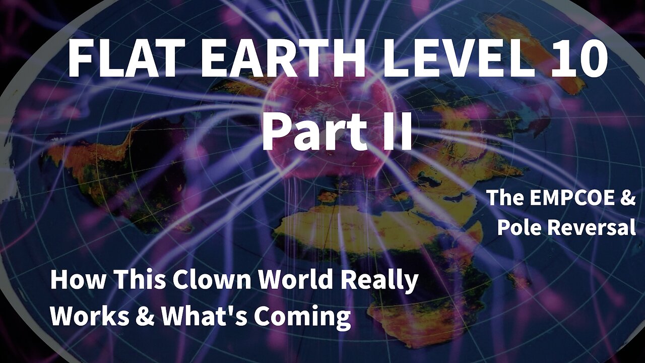 Flat Earth Level 10 Part 2 - The EMPCOE / Pole Reversal