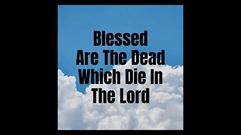 Blessed Are The Dead Which Die In The Lord