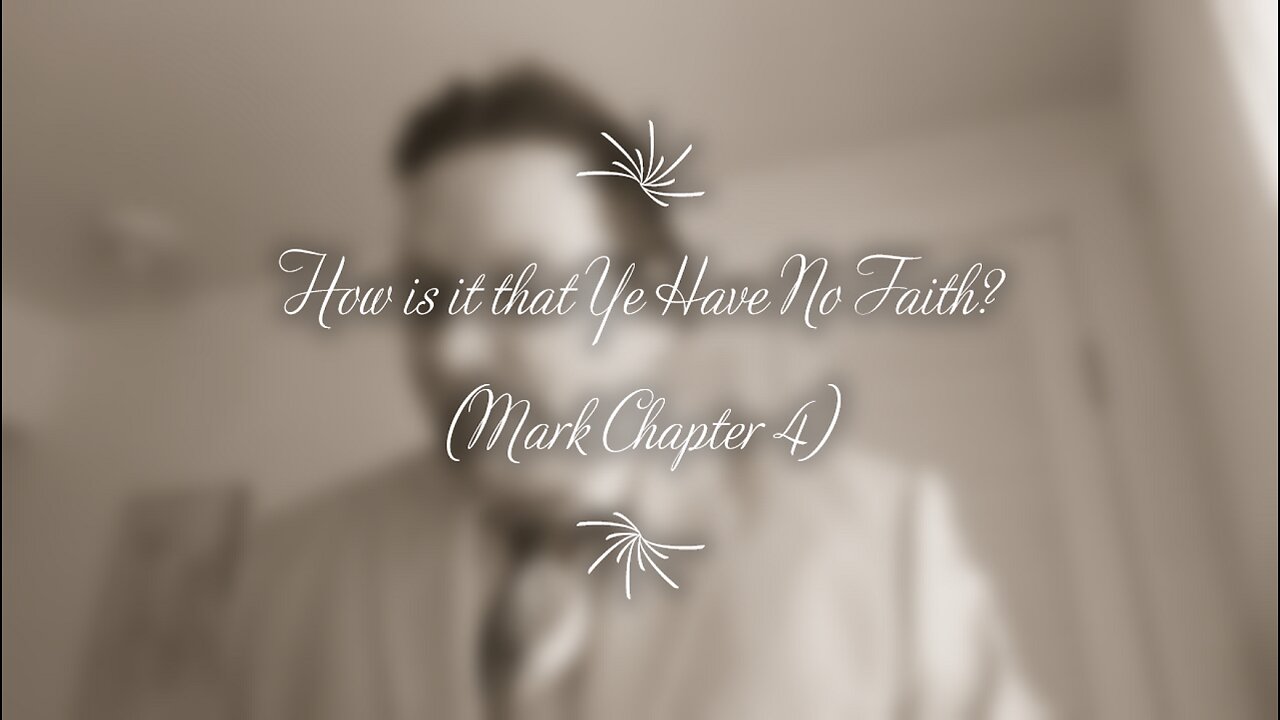 How is it that Ye have no Faith? (Mark Chapter 4)