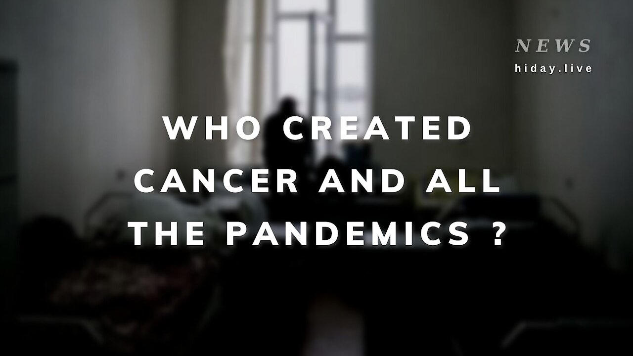 Who created cancer and all the pandemics