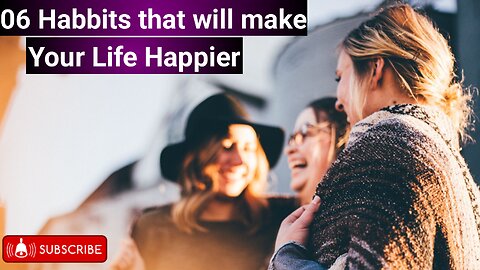 Six Habbits That Will Make Your Life Happier