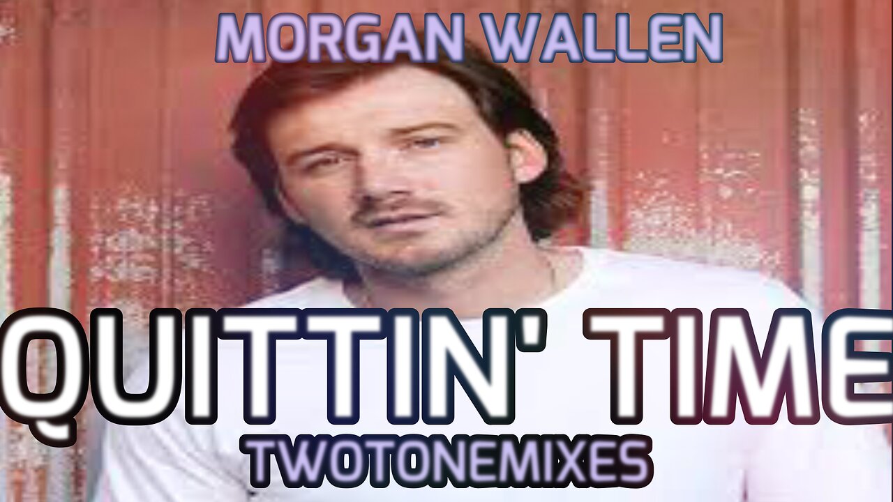 🎵 MORGAN WALLEN - QUITTIN' TIME (TWOTONEMIXES)