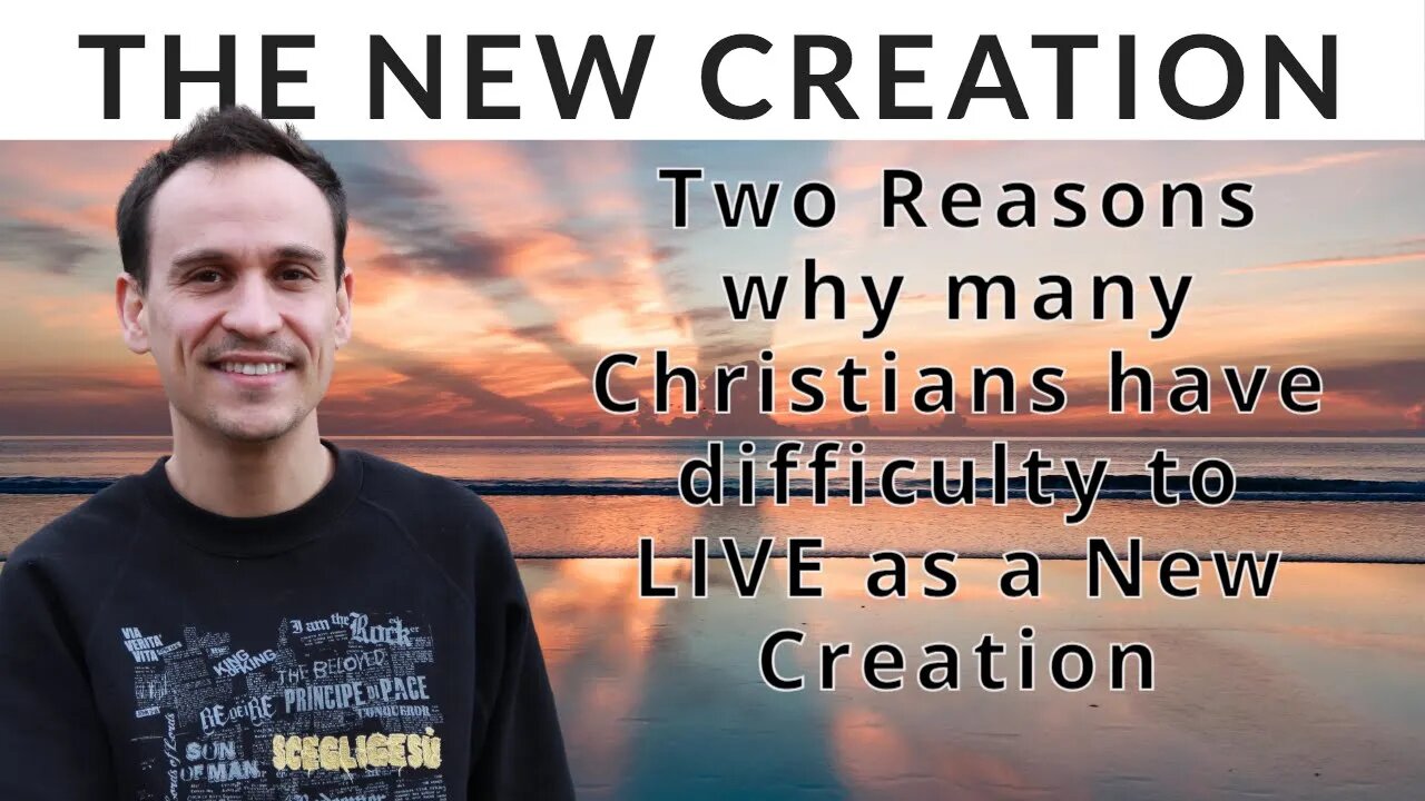 Two Reasons why many Christians have difficulty to live as a New Creation