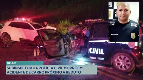 BR-262: subinspetor da Polícia Civil morre em acidente de carro próximo a reduto