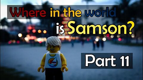 Where in the World is Samson? (Part 11)