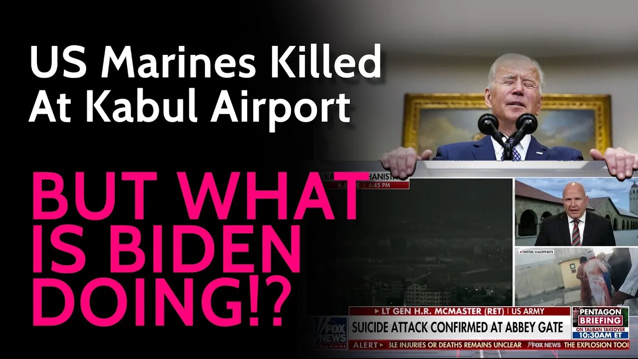 US Marines killed at Kabul Airport ; BUT WHAT IS BIDEN DOING!?