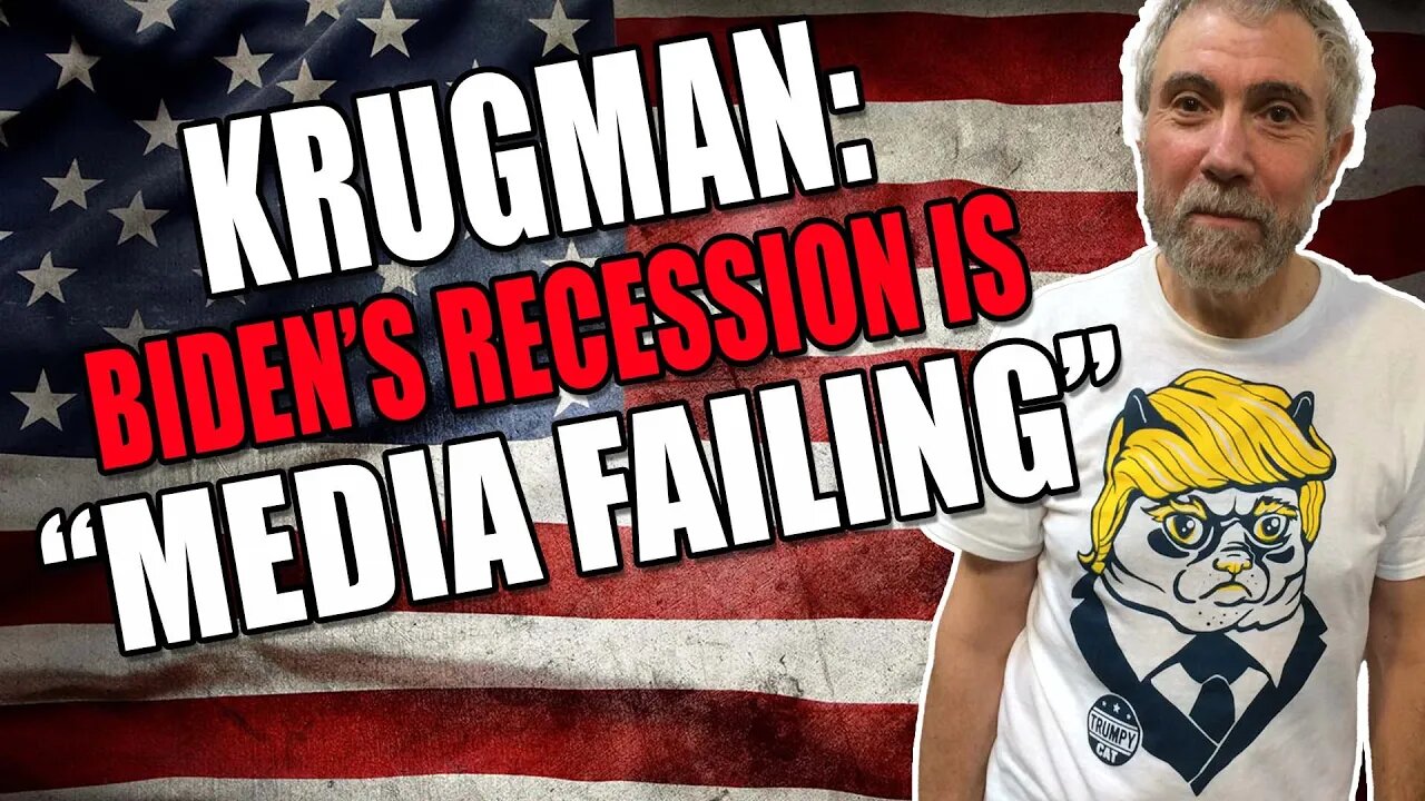 Krugman claims "media failing" for Americans believing in Biden's Recession.