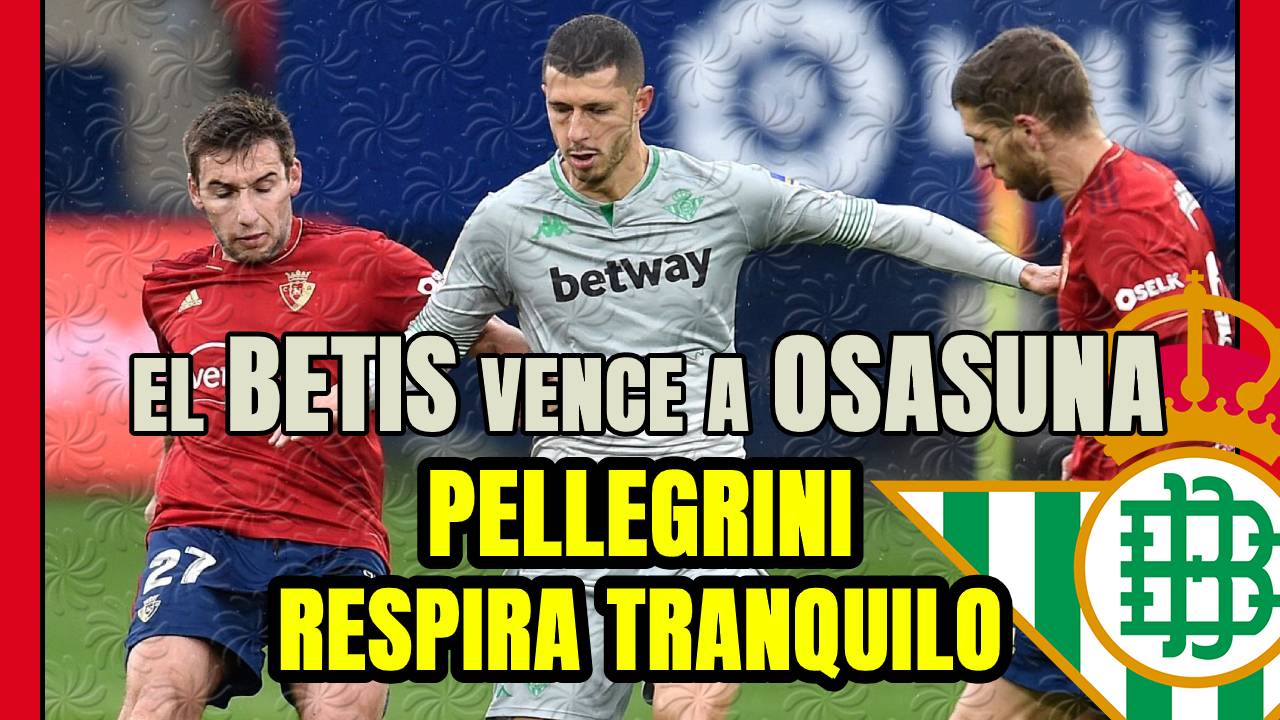 PELLEGRINI respira TRANQUILO tras la VICTORIA del BETIS ante un OSASUNA en CRISIS