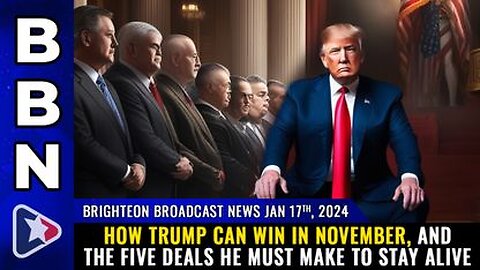 01-17-24 BBN - How Trump can WIN in November, and the FIVE DEALS he must make to stay alive