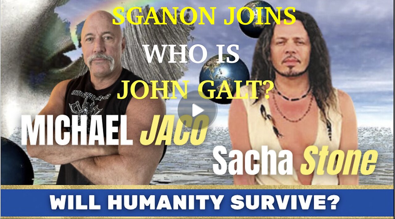 SGANON W/ SACHA STONE & Michael Jaco DISCUSS FUTURE OF HUMANITY. CAN WE SURVIVE? TY John Galt