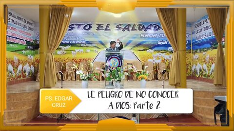 EL PELIGRO DE NO CONOCER A DIOS: Parte 2 - EVANGELISTA EDGAR CRUZ