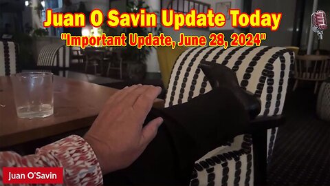 Juan O Savin Update Today: "Juan O Savin Important Update, June 28, 2024"