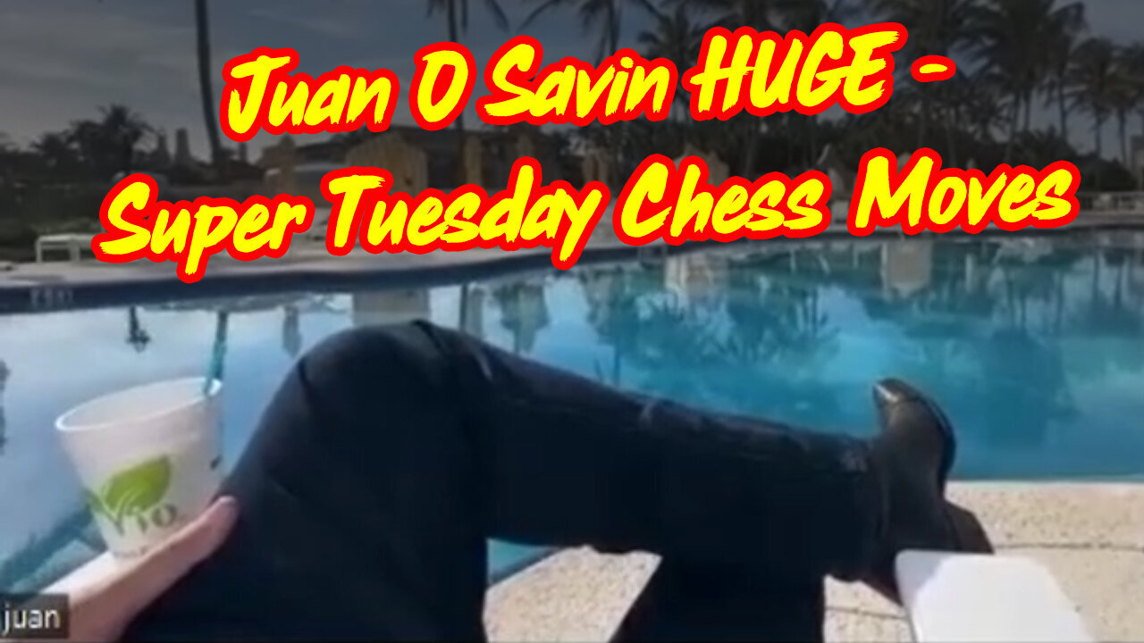 3/8/24 - Juan O Savin HUGE - Super Tuesday Chess Moves..