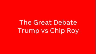 The Great CR Debate Trump vs Chip Roy