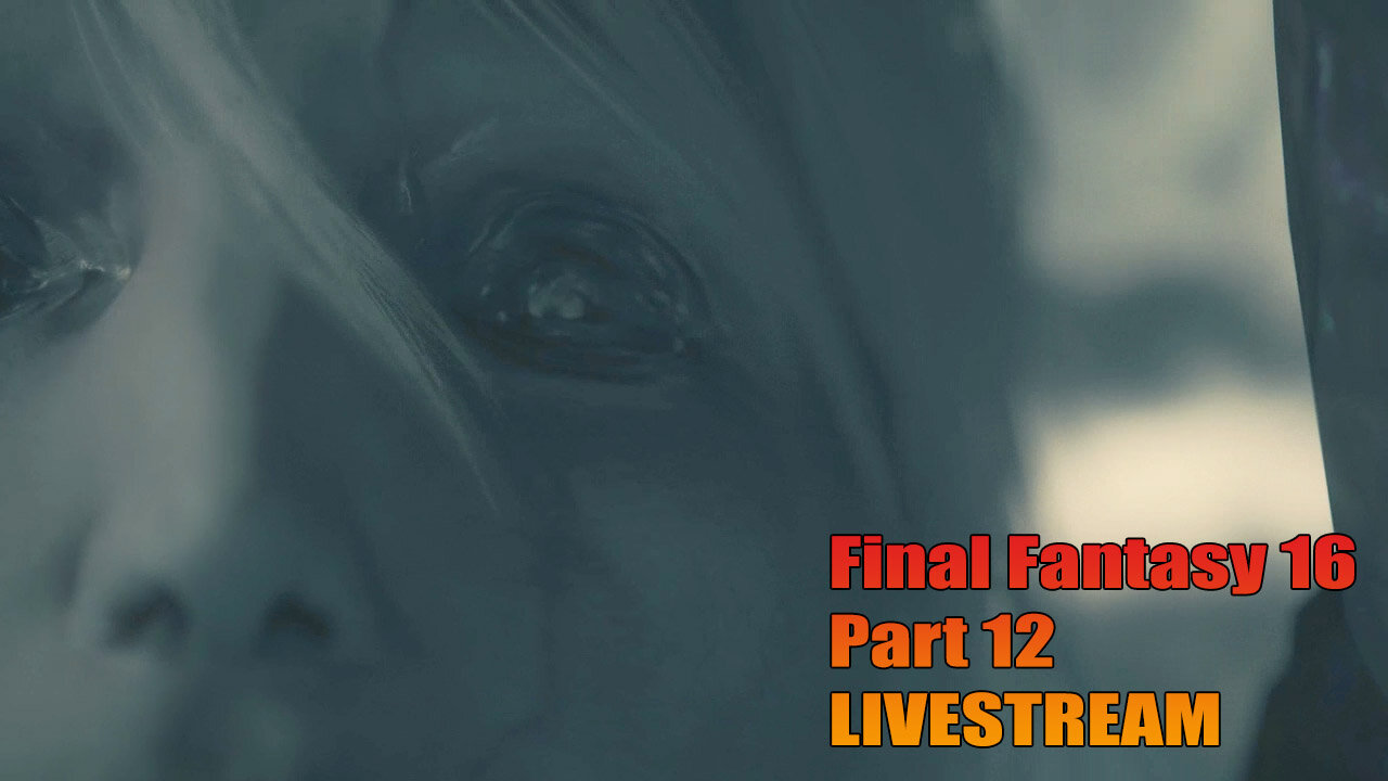 Final Fantasy 16 - Part 12 Livestream