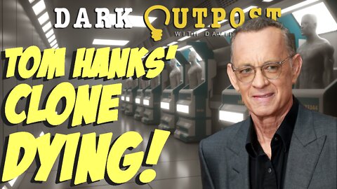 Dark Outpost 06.17.2022 Tom Hanks' Clone Dying!