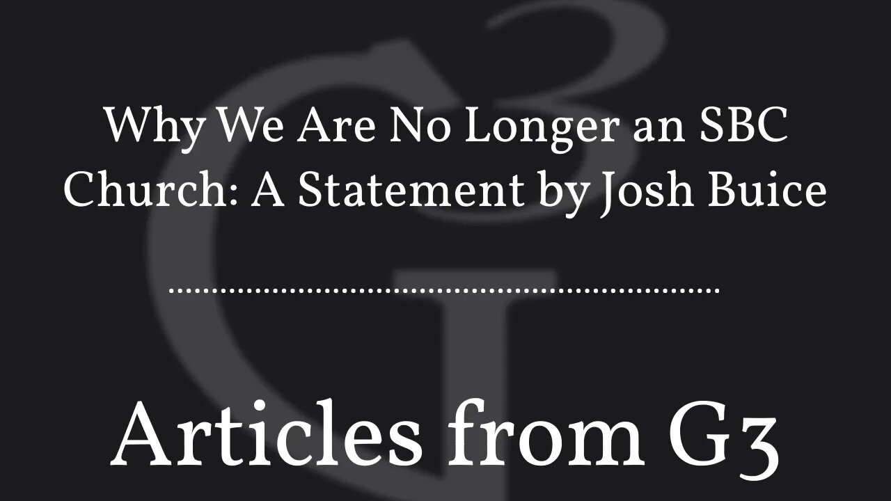 Why We Are No Longer an SBC Church: A Statement by Josh Buice | Articles from G3