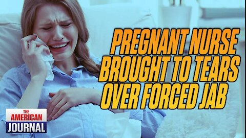 Pregnant Nurse Reduced to Tears Over Forced Vaccine