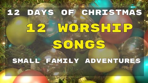 12 Worship Songs | Day 12 | 12 Days of Christmas | Small Family Adventures