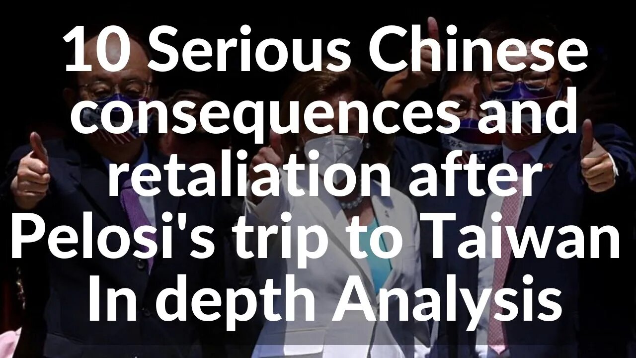 10 Serious Chinese consequences and retaliation after Pelosi's trip to Taiwan island: Full Analysis